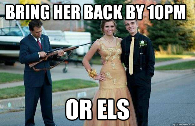Oh, Ignore me, I'm just loading my rifle of course, you can take my  daughter to prom night - Your Dad Is Lovely - quickmeme