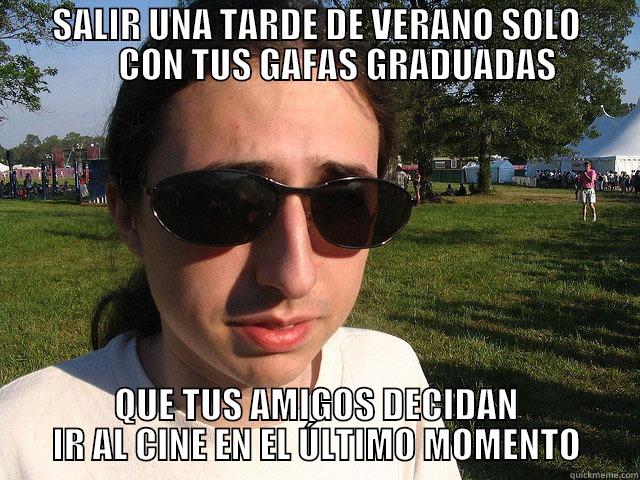        SALIR UNA TARDE DE VERANO SOLO              CON TUS GAFAS GRADUADAS QUE TUS AMIGOS DECIDAN IR AL CINE EN EL ÚLTIMO MOMENTO Misc