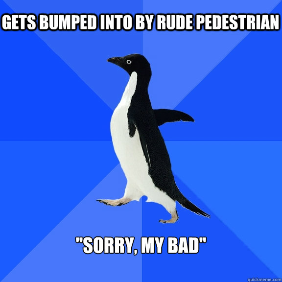 Gets bumped into by rude pedestrian 