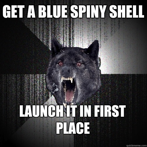 Get a Blue spiny shell Launch it in first place  Insanity Wolf