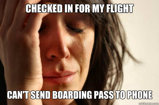 Checked in for my flight can't send boarding pass to phone   First World Problems