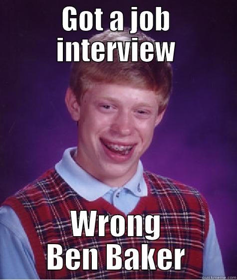 GOT A JOB INTERVIEW WRONG BEN BAKER Bad Luck Brian