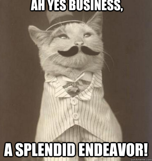 Ah yes business, A splendid endeavor!  Original Business Cat
