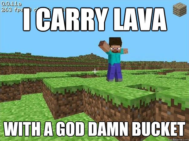 i carry lava With a God Damn Bucket - i carry lava With a God Damn Bucket  Kickass Minecraft Guy