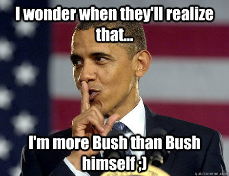 I wonder when they'll realize that... I'm more Bush than Bush himself ;) - I wonder when they'll realize that... I'm more Bush than Bush himself ;)  obamabush