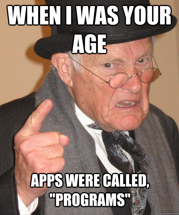 When i was your age apps were called, 