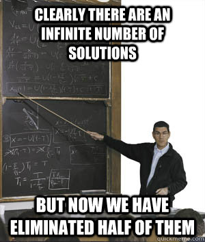 Clearly there are an infinite number of solutions But now we have eliminated half of them  