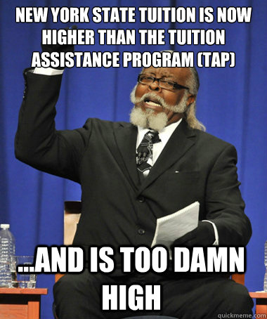 New York State TUITION is now higher than the Tuition Assistance Program (TAP) ...and is too damn high  Jimmy McMillan