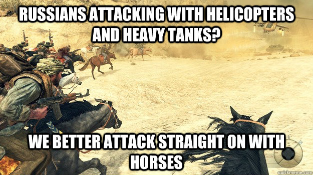 Russians attacking with helicopters and heavy tanks? we better attack straight on with horses  - Russians attacking with helicopters and heavy tanks? we better attack straight on with horses   Black Ops 2 Logic