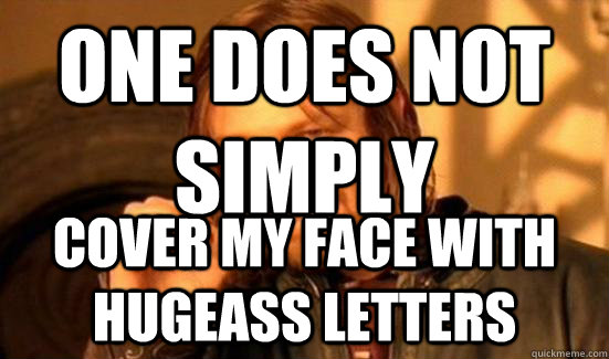 One Does Not Simply cover my face with hugeass letters  Boromir