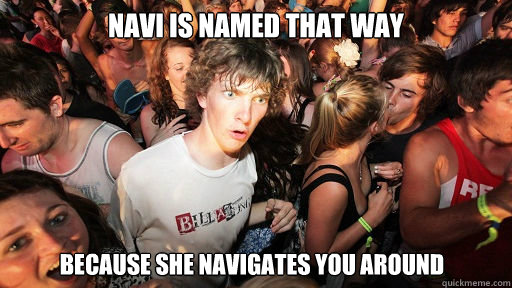 Navi is named that way because she navigates you around  Sudden Clarity Clarence