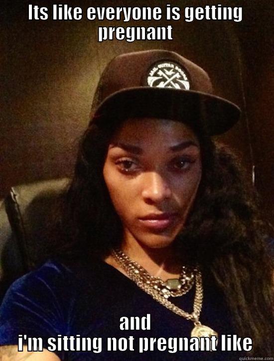 ITS LIKE EVERYONE IS GETTING PREGNANT AND I'M SITTING NOT PREGNANT LIKE Misc