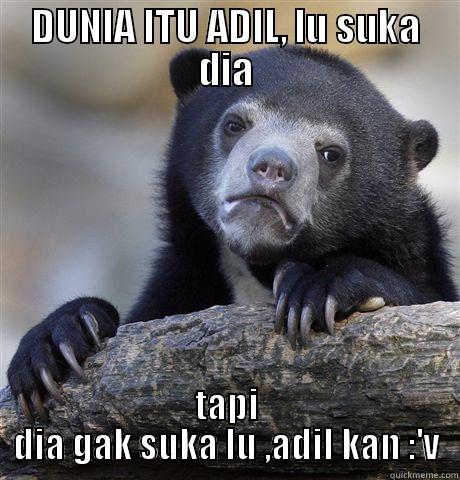 DUNIA ITU ADIL, LU SUKA DIA TAPI DIA GAK SUKA LU ,ADIL KAN :'V Confession Bear