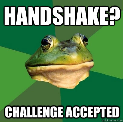 Handshake? Challenge accepted  Foul Bachelor Frog