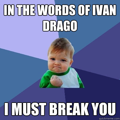 In the words of Ivan Drago I must Break you - In the words of Ivan Drago I must Break you  Success Kid
