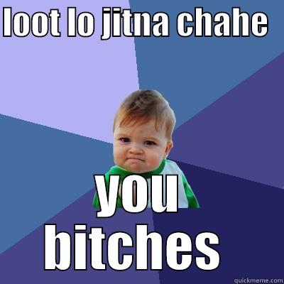 LOOT LO JITNA CHAHE   YOU BITCHES  Success Kid
