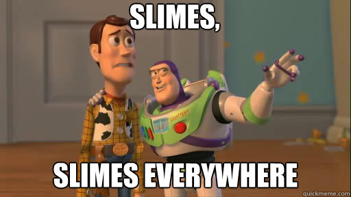 Slimes, Slimes Everywhere  Everywhere