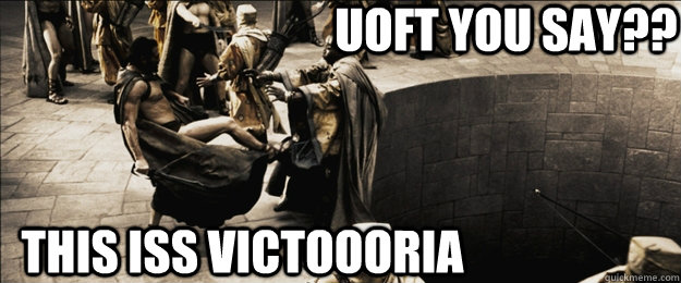 UOFT YOU SAY?? THIS ISS VICTOOORIA  Sparta-kick