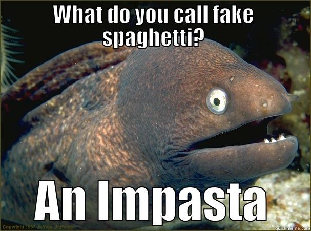WHAT DO YOU CALL FAKE SPAGHETTI? AN IMPASTA Bad Joke Eel