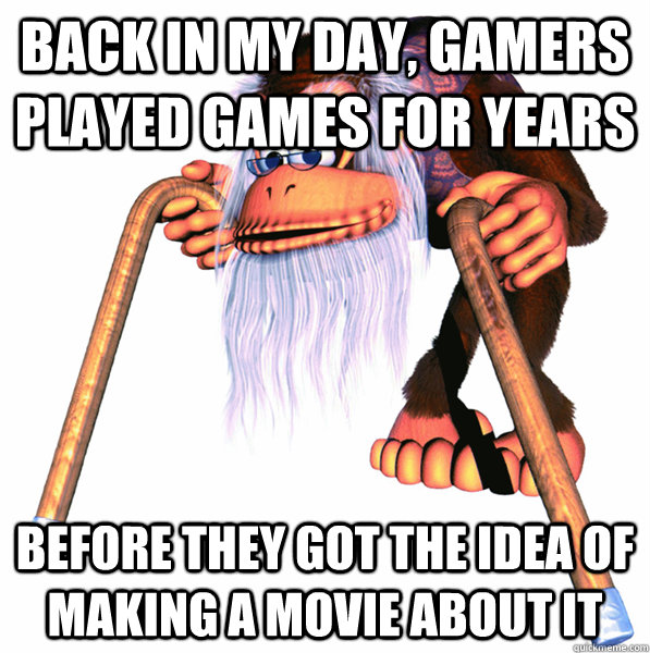 Back in my day, gamers played games for years before they got the idea of making a movie about it  Cranky Kong