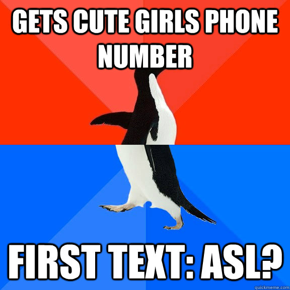 Gets cute girls phone number First Text: Asl?  Socially Awesome Awkward Penguin