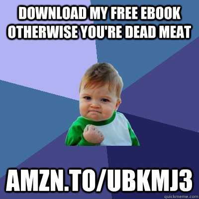 Download my free ebook otherwise you're dead meat amzn.to/Ubkmj3 - Download my free ebook otherwise you're dead meat amzn.to/Ubkmj3  Success Kid