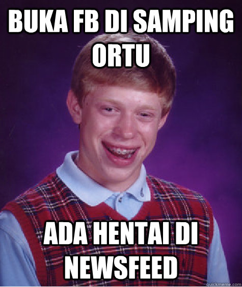 buka fb di samping ortu ada hentai di newsfeed - buka fb di samping ortu ada hentai di newsfeed  Bad Luck Brian