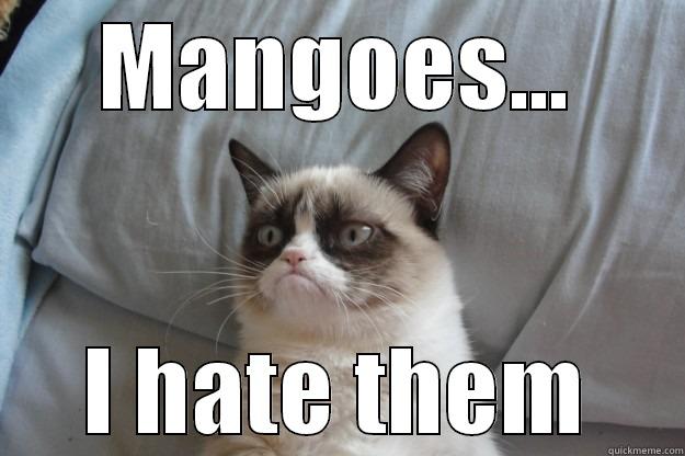 MANGOES... I HATE THEM Grumpy Cat