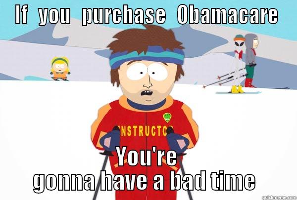 IF   YOU   PURCHASE   OBAMACARE YOU'RE GONNA HAVE A BAD TIME  Super Cool Ski Instructor