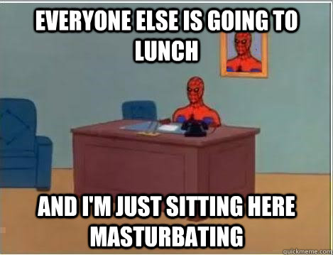 Everyone else is going to lunch and i'm just sitting here masturbating  Spiderman Masturbating Desk