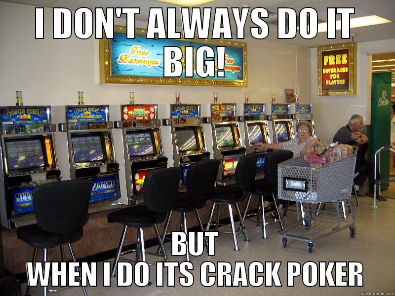 I DON'T ALWAYS DO IT BIG! BUT WHEN I DO ITS CRACK POKER Misc