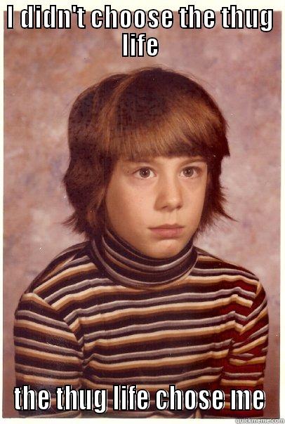 Striped shirts and bad haircut make you gangsta! - I DIDN'T CHOOSE THE THUG LIFE THE THUG LIFE CHOSE ME Misc