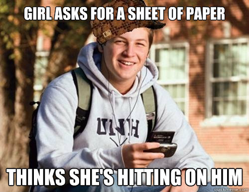 Girl asks for a sheet of paper thinks she's hitting on him  College Freshman