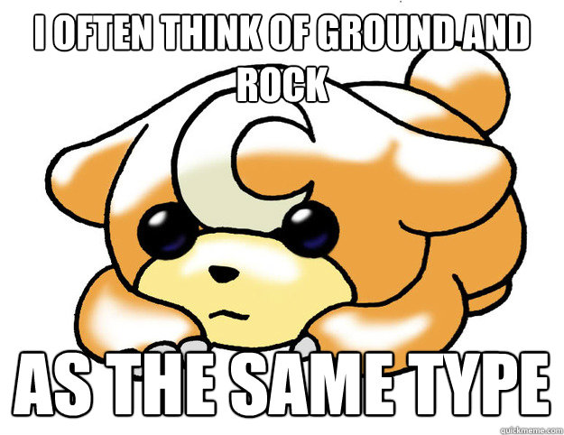 I often think of ground and rock as the same type  Confession Teddiursa
