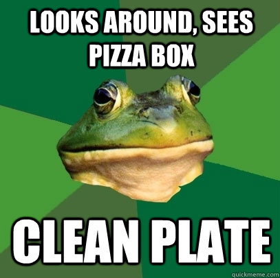 Looks around, sees pizza box clean Plate  Foul Bachelor Frog