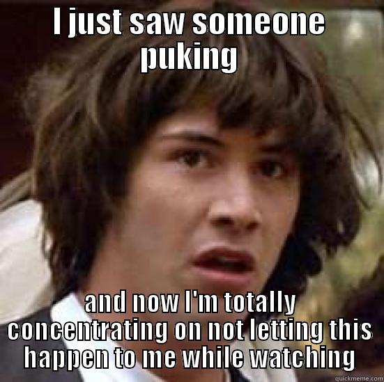 I JUST SAW SOMEONE PUKING AND NOW I'M TOTALLY CONCENTRATING ON NOT LETTING THIS HAPPEN TO ME WHILE WATCHING conspiracy keanu