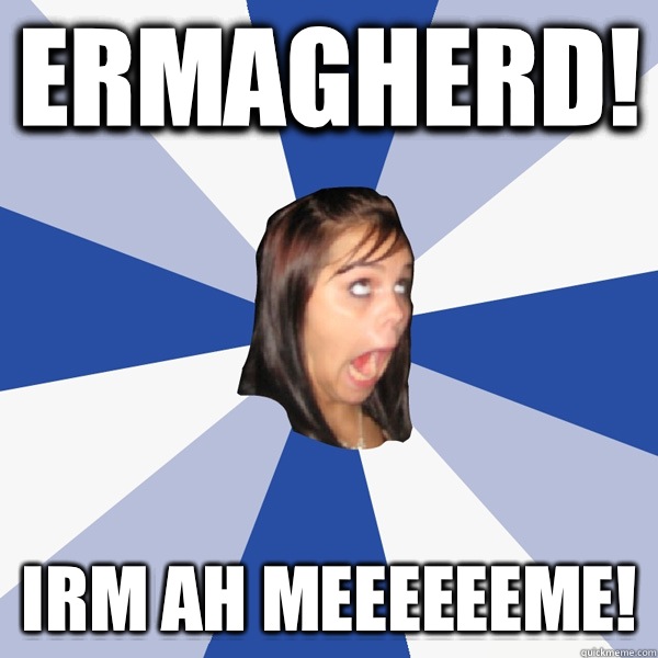Ermagherd! Irm ah meeeeeeme!  Annoying Facebook Girl