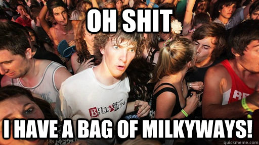 oh shit I have a bag of milkyways!  Sudden Clarity Clarence