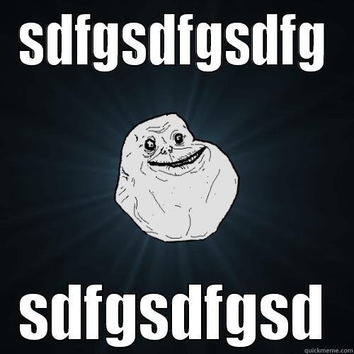 SDFGSDFGSDFG SDFGSDFGSD Forever Alone