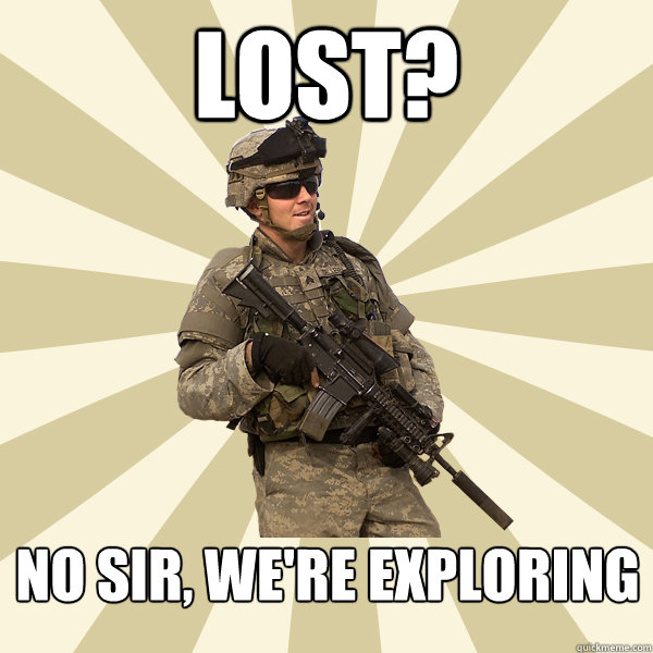 Lost? No sir, we're exploring - Lost? No sir, we're exploring  Specialist Smartass