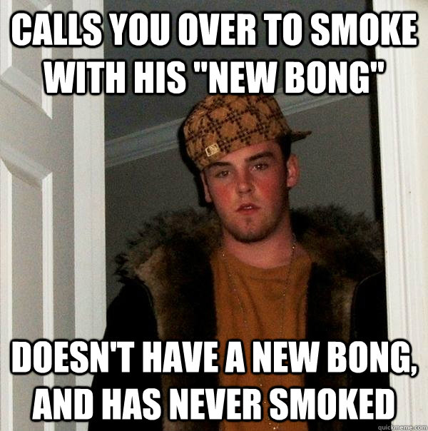 Calls you over to smoke with his 