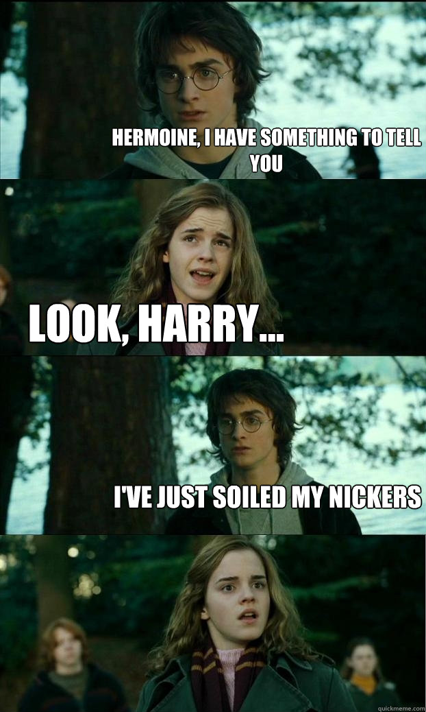 hermoine, i have something to tell you look, harry... i've just soiled my nickers  Horny Harry