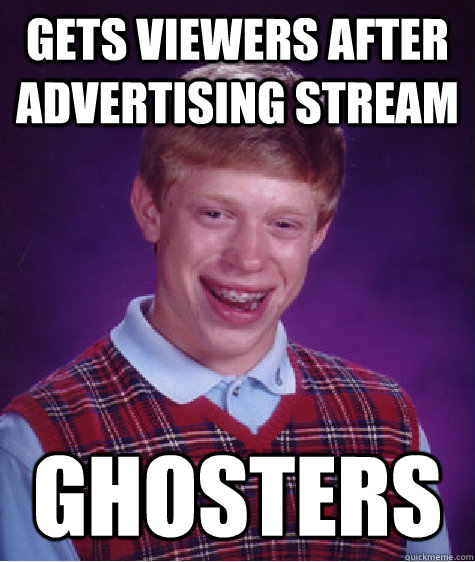 gets viewers after advertising stream ghosters  Bad Luck Brian