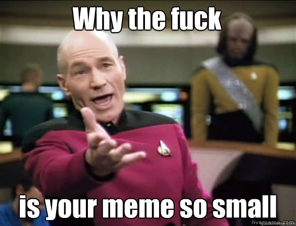 Why the fuck is your meme so small  Annoyed Picard HD