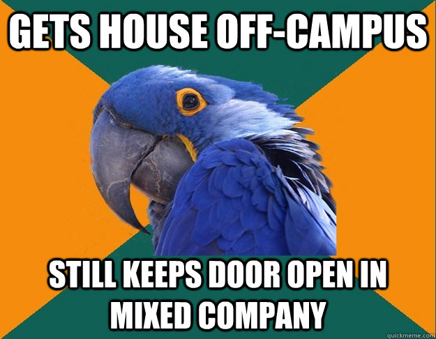 Gets house off-campus still keeps door open in mixed company  Paranoid parrot flat tire