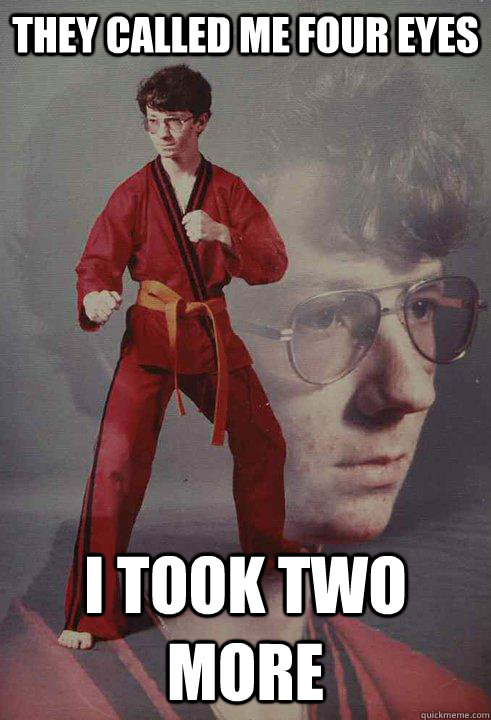 They called me four eyes i took two more  Karate Kyle