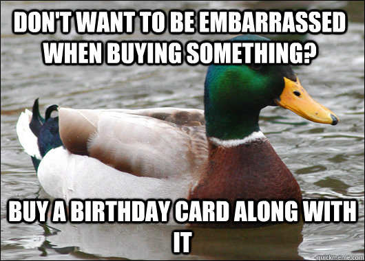 Don't want to be embarrassed when buying something? Buy a birthday card along with it  Actual Advice Mallard