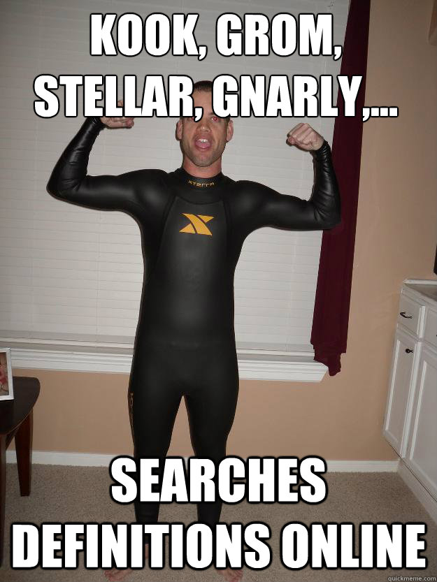 kook, grom, stellar, gnarly,... searches definitions online - kook, grom, stellar, gnarly,... searches definitions online  Scumbag Surfer