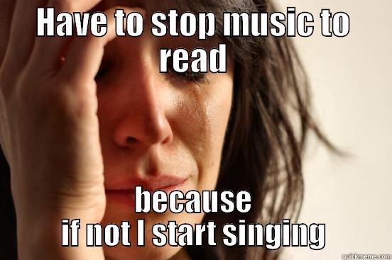 HAVE TO STOP MUSIC TO READ BECAUSE IF NOT I START SINGING First World Problems