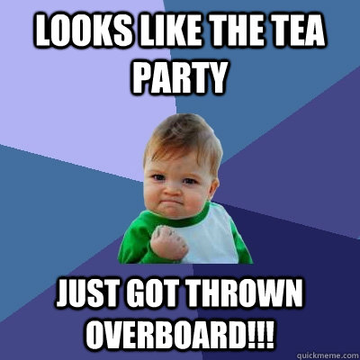Looks like the Tea Party  just got thrown overboard!!!  Success Kid
